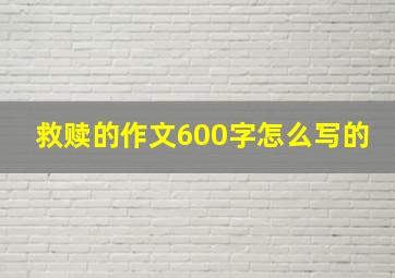 救赎的作文600字怎么写的