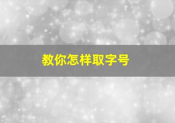 教你怎样取字号