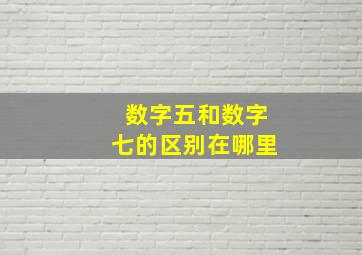 数字五和数字七的区别在哪里