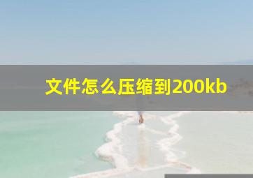 文件怎么压缩到200kb