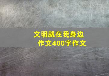 文明就在我身边作文400字作文