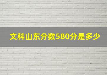 文科山东分数580分是多少