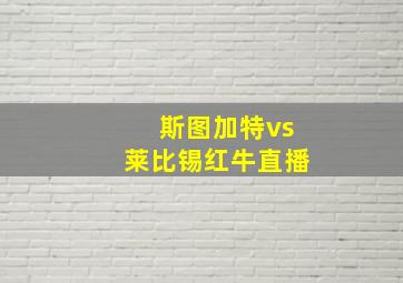 斯图加特vs莱比锡红牛直播