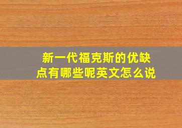 新一代福克斯的优缺点有哪些呢英文怎么说