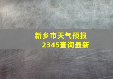 新乡市天气预报2345查询最新