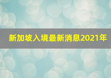 新加坡入境最新消息2021年