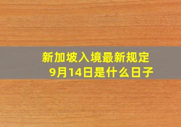 新加坡入境最新规定9月14日是什么日子