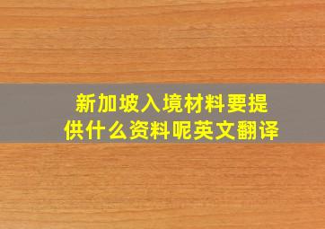 新加坡入境材料要提供什么资料呢英文翻译