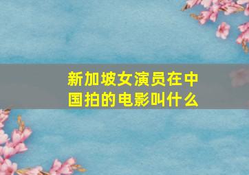 新加坡女演员在中国拍的电影叫什么