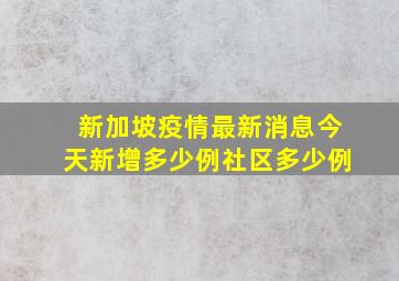 新加坡疫情最新消息今天新增多少例社区多少例