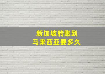 新加坡转账到马来西亚要多久