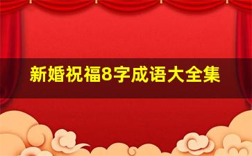 新婚祝福8字成语大全集