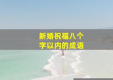 新婚祝福八个字以内的成语