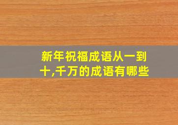 新年祝福成语从一到十,千万的成语有哪些