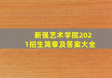 新强艺术学院2021招生简章及答案大全