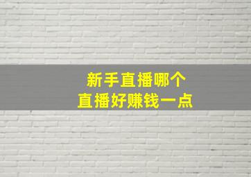 新手直播哪个直播好赚钱一点