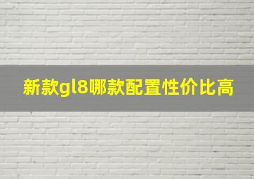 新款gl8哪款配置性价比高