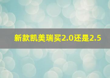 新款凯美瑞买2.0还是2.5