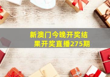 新澳门今晚开奖结果开奖直播275期