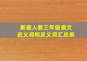 新版人教三年级语文近义词和反义词汇总表