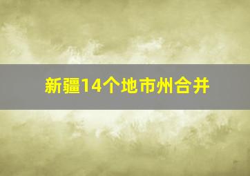 新疆14个地市州合并