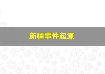 新疆事件起源