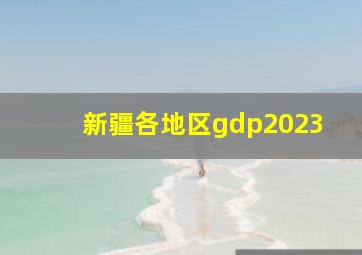 新疆各地区gdp2023