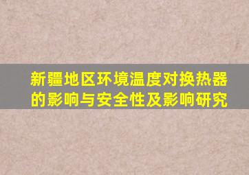 新疆地区环境温度对换热器的影响与安全性及影响研究