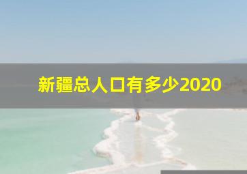 新疆总人口有多少2020