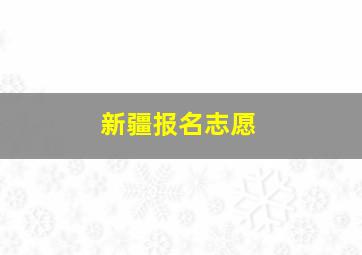 新疆报名志愿