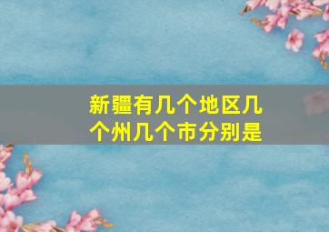 新疆有几个地区几个州几个市分别是