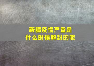 新疆疫情严重是什么时候解封的呢