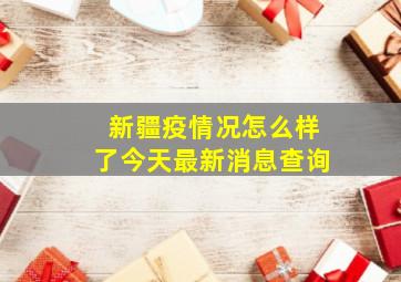 新疆疫情况怎么样了今天最新消息查询