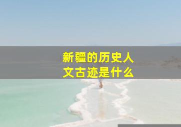 新疆的历史人文古迹是什么