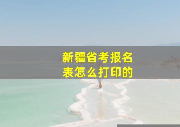 新疆省考报名表怎么打印的