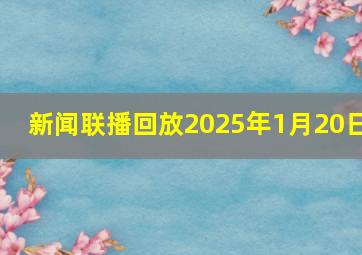 新闻联播回放2025年1月20日