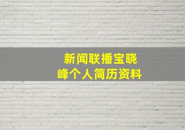 新闻联播宝晓峰个人简历资料