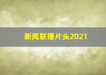 新闻联播片头2021