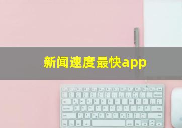 新闻速度最快app