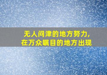 无人问津的地方努力,在万众瞩目的地方出现