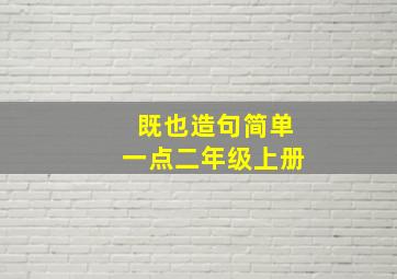 既也造句简单一点二年级上册