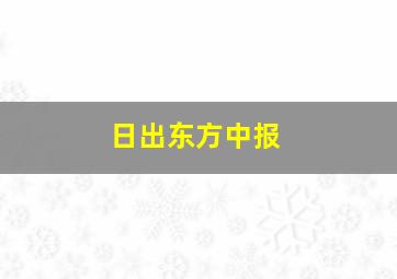 日出东方中报