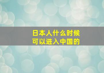 日本人什么时候可以进入中国的