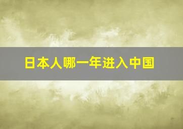 日本人哪一年进入中国