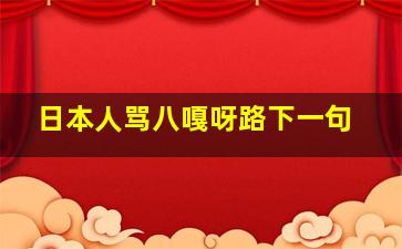 日本人骂八嘎呀路下一句