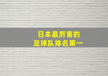 日本最厉害的足球队排名第一