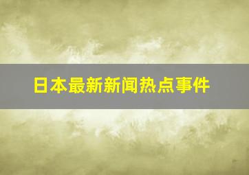 日本最新新闻热点事件