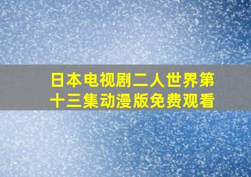 日本电视剧二人世界第十三集动漫版免费观看