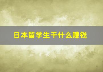 日本留学生干什么赚钱