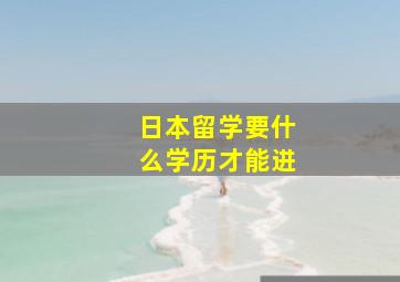 日本留学要什么学历才能进